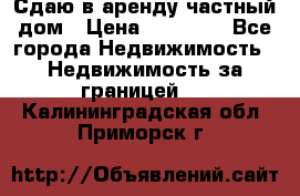 Сдаю в аренду частный дом › Цена ­ 23 374 - Все города Недвижимость » Недвижимость за границей   . Калининградская обл.,Приморск г.